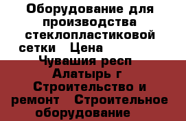 Оборудование для производства стеклопластиковой сетки › Цена ­ 900 000 - Чувашия респ., Алатырь г. Строительство и ремонт » Строительное оборудование   